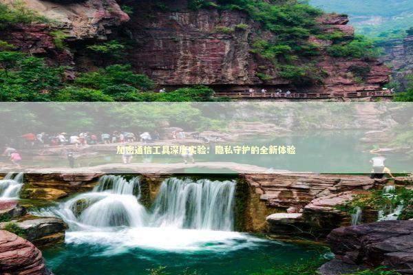 加密通信工具深度实验：隐私守护的全新体验